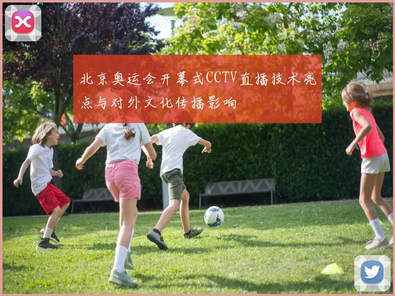 北京奥运会开幕式CCTV直播技术亮点与对外文化传播影响