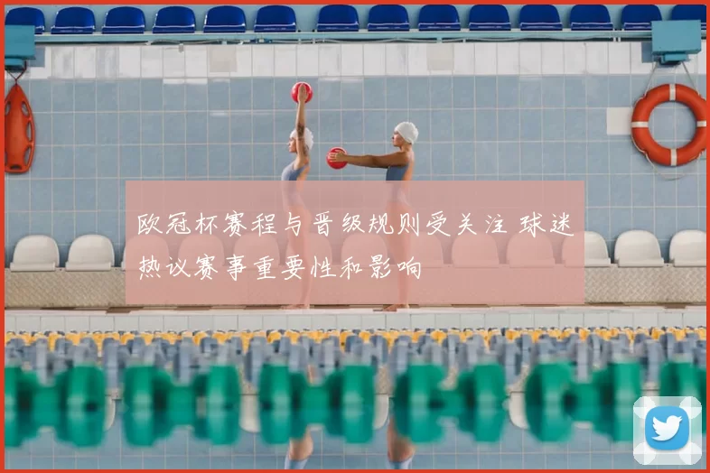 欧冠杯赛程与晋级规则受关注 球迷热议赛事重要性和影响