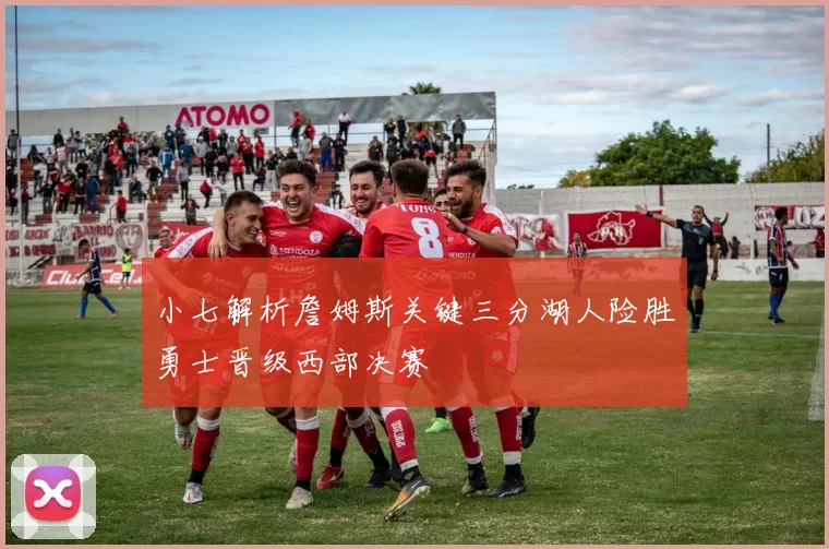 小七解析詹姆斯关键三分湖人险胜勇士晋级西部决赛