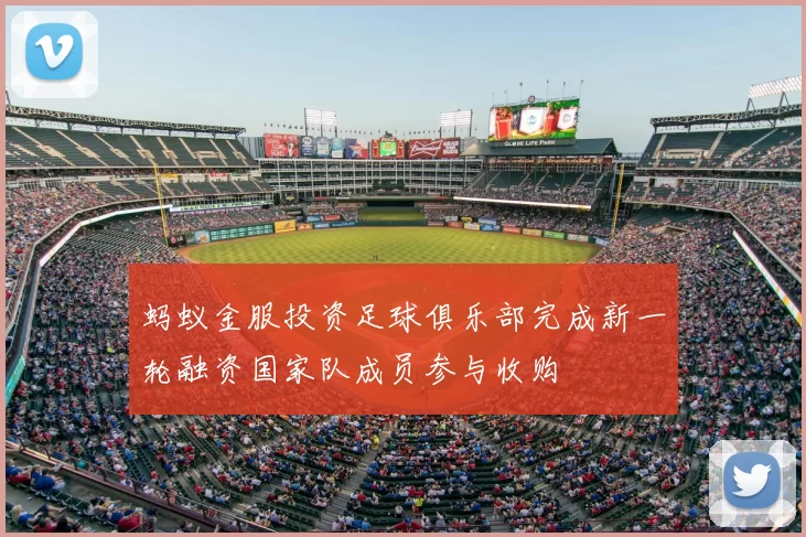 蚂蚁金服投资足球俱乐部完成新一轮融资国家队成员参与收购