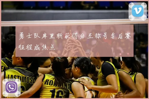 勇士队库里斩获得分王称号季后赛征程成焦点