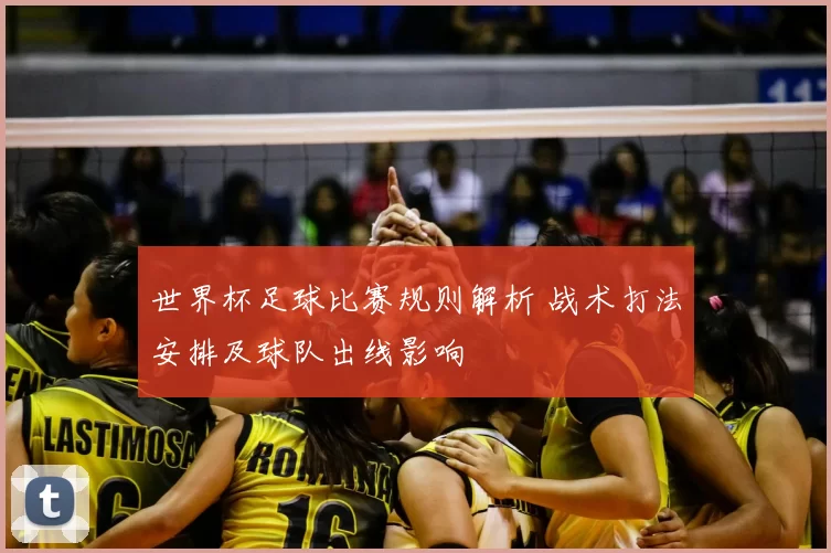 世界杯足球比赛规则解析 战术打法安排及球队出线影响