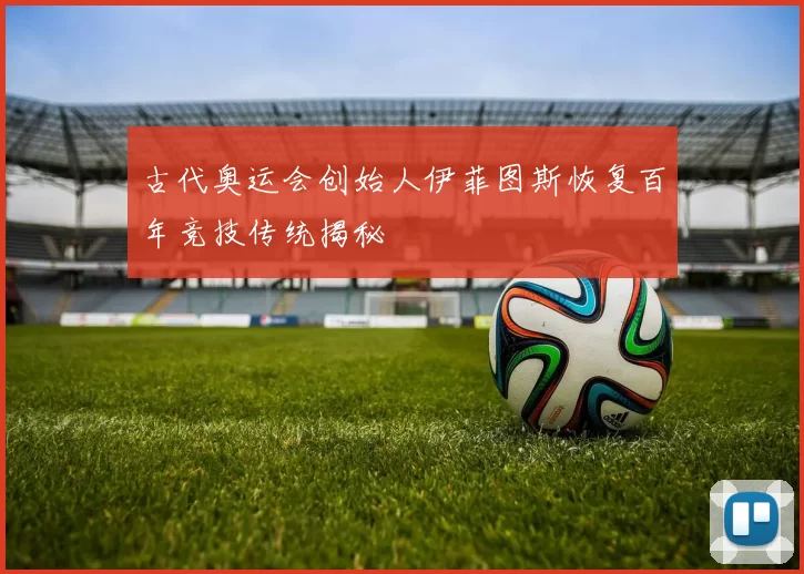 古代奥运会创始人伊菲图斯恢复百年竞技传统揭秘