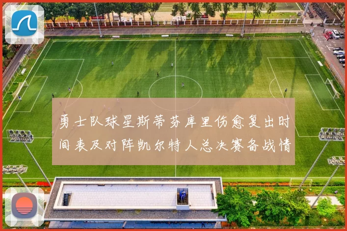 勇士队球星斯蒂芬库里伤愈复出时间表及对阵凯尔特人总决赛备战情况